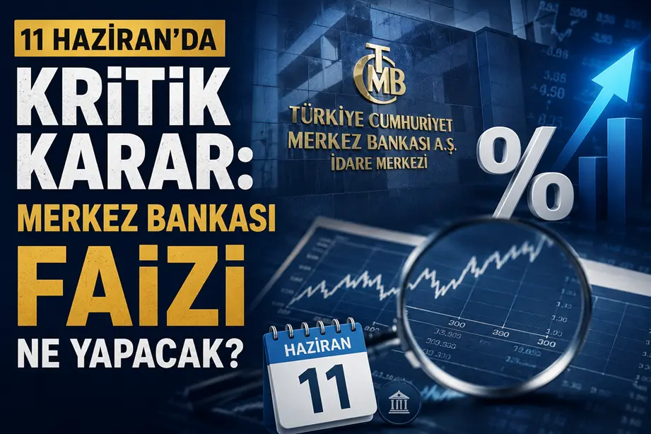 11 Haziran'da Kritik Karar: Merkez Bankası Faizi Ne Yapacak?