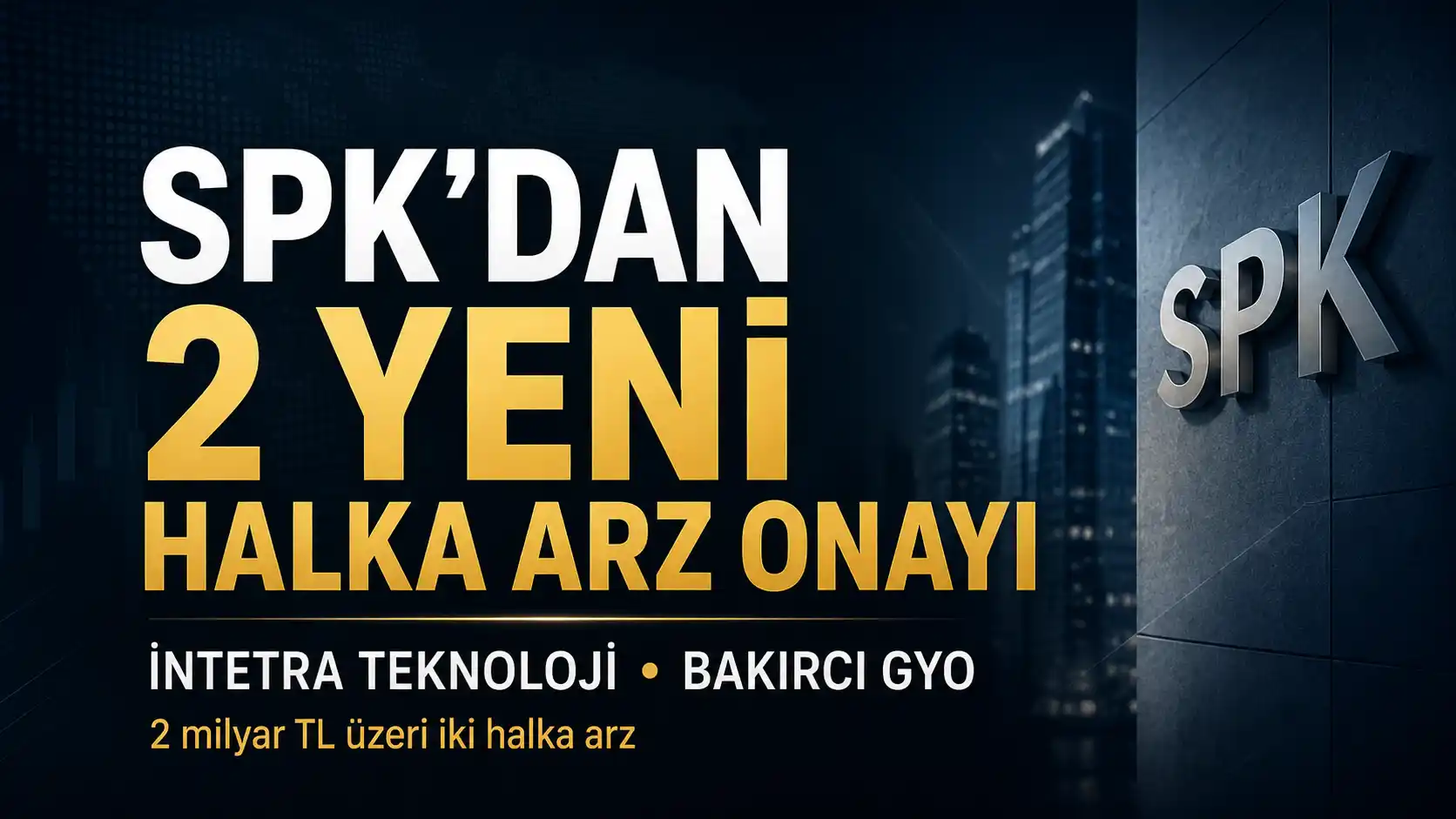 İntetra Teknoloji ve Bakırcı GYO halka arzlarının SPK tarafından onaylandığını gösteren haber görseli
