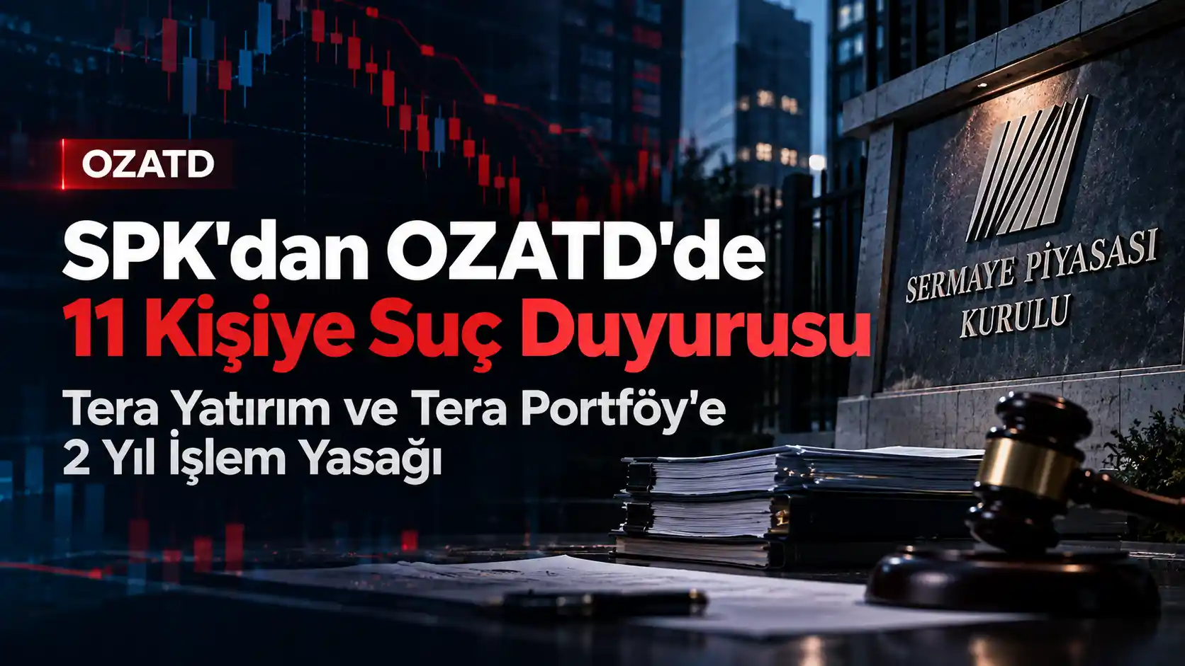 SPK'nın OZATD işlemlerine ilişkin 11 kişi hakkında suç duyurusu ve Tera'ya işlem yasağı kararı